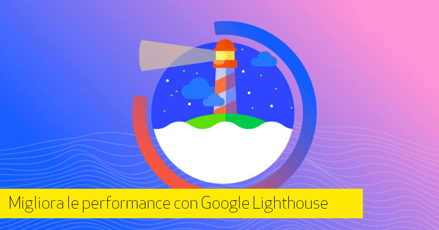 Google Lighthouse per migliorare prestazioni del tuo e-Commerce